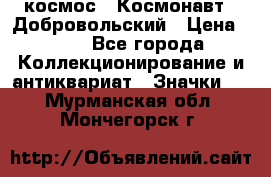 1.1) космос : Космонавт - Добровольский › Цена ­ 49 - Все города Коллекционирование и антиквариат » Значки   . Мурманская обл.,Мончегорск г.